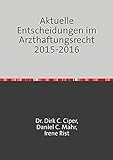 Aktuelle Entscheidungen im Arzthaftungsrecht 2013 - 2014: Eine Rechtssprechungsübersicht von Ciper & Coll., den Anwälten für Medizinrecht, Arzthaftungsrecht und Behandlung