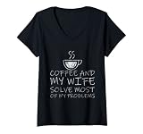 Damen Coffee And My Wife Solve Most Of My Problems - T-Shirt mit V
