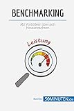 Benchmarking: Mit Vorbildern über sich hinauswachsen (Management und Marketing)
