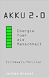 Akku 2.0 - Energie für die Menschheit: Ein Umweltk