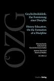 Österreichische Zeitschrift für Geschichtswissenschaften 2/2021: Geschichtsdidaktik. Zur Formierung einer Disziplin/History Education. Forming a ... für Geschichtswissenschaften 1/2021)