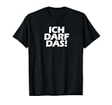 Ich darf das ! T-Shirt lustiger cooler witziger Spruch H