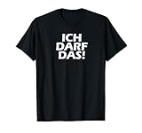 Ich darf das ! T-Shirt lustiger cooler witziger Spruch H