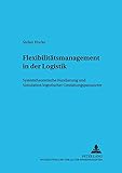 Flexibilitätsmanagement in der Logistik: Systemtheoretische Fundierung und Simulation logistischer Gestaltungsparameter (Informationstechnologie und Ökonomie, Band 25)