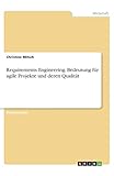 Requirements Engineering. Bedeutung für agile Projekte und deren Q