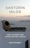 Santorin - Milos. Zwei Wunder der griechischen Inseln (Reise in die Geschichte durch Architektur und Landschaft 4)