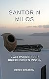 Santorin - Milos. Zwei Wunder der griechischen Inseln (Reise in die Geschichte durch Architektur und Landschaft 4)