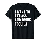 Lustiges Anal-Sex-Spielzeug mit Aufschrift 'I Want To Eat Ass And Drink Tequila' T-S