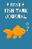 First Fish Tank Journal: Custom Aquarium Logging Book, Great For Tracking, Scheduling Routine Maintenance, Including Water Chemistry And Fish H