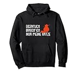 Eigentlich brauch' ich nur meine Katze ich mag Haustiere Pullover H