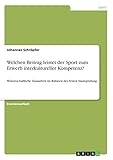 Welchen Beitrag leistet der Sport zum Erwerb interkultureller Kompetenz?: Wissenschaftliche Hausarbeit im Rahmen der Ersten Staatsprüfung