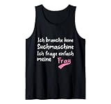 Ich brauche keine Suchmaschine Ich frage einfach meine Frau Tank Top