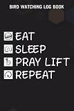 Bird Watching Log Book Christian Workout Gift Distressed Eat Sleep Pray Lift Repeat Art: Pray Lift Gifts for Women:Bird Watcher Journal/Notebook - for ... – Birdwatcher Gifts Idea for Every L