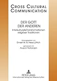 Der Gott der Anderen: Interkulturelle Transformationen religiöser Traditionen- Redaktion: Andreas Heise und Nicolas Bollinger (Cross-Cultural Communication, Band 15)