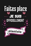 Faites place je suis officiellement pianiste: Cadeau rigolo Pour Une pianiste- Carnet De Notes Ligné Drôle Pour Collègue, Amie, Mère aux ... Saint Valentin, Fête des mères, Fin d'anné