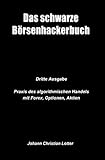 Das Schwarze Börsenhackerbuch: Praxis des algorithmischen Handels mit Forex, Optionen, Ak