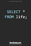 SELECT * FROM life;: Notizbuch für Datenbank-Könner und Programmierer | 120 Seiten kariert | A5 | Nutzung als Tagebuch, Malbuch, Skizzenbuch, Rezeptb