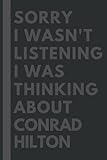 Sorry I wasn't listening I was thinking about Conrad Hilton: Lined Journal Notebook Birthday Gift for Conrad Hilton Lovers: (Composition Book Journal) (6x 9 inches)