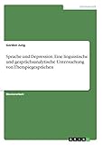 Sprache und Depression. Eine linguistische und gesprächsanalytische Untersuchung von Therapiegesp