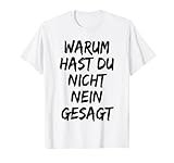 Warum Hast Du Nicht Nein Gesagt Tshirt , Tshirt Herrn Damen T-S