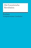 Die Französische Revolution: (Kompaktwissen Geschichte) (Reclams Universal-Bibliothek)