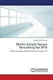 Marlin Simple Secure Streaming for IPTV: MS3 a Complete DRM for Internet Protocol TV