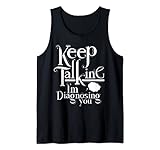 Therapeut Berater Reden Sie weiter, ich diagnostiziere Sie Tank Top