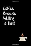 Coffee Because Adulting is Hard: Best netbook for who loves Coffee, Coffee Journal, Coffee Notebook, Cute Coffee Lovers Birthday Christmas Gift or ... 6x9 inch Best netbook for who loves C