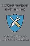 Elektroniker für Maschinen und Antriebstechnik:Notizbuch für meinen Handwerksberuf,Ideal geeignet als Notizheft,Skizzenbuch,Tagebuch,Terminkalender: ... Arbeitskollegen,Freunde und alle Handwerk