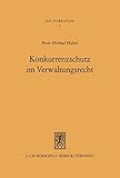 Konkurrenzschutz im Verwaltungsrecht: Schutzanspruch und Rechtsschutz bei Lenkungs- und Verteilungsentscheidungen der öffentlichen Verwaltung (Jus Publicum 1)