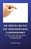 So erstellen Sie ein großartiges Videoprodukt: 24 Top Tipps zum Erstellen eines großartigen Videoproduk