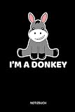 I'm A Donkey - Notizbuch: Lustiges Esel Notizbuch. Tolle Esel Zubehör & Esel Geschenk I