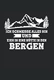 Ich schmeisse alles hin und zieh in eine Hütte in den Bergen: Wandern & Berge Notizbuch 6' x 9' Bergsteiger Wanderer Geschenk
