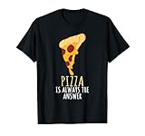 Pizza Design - Pizza Is Always Answer Pizza Slice Art T-S