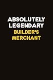 Absolutely Legendary Builder's Merchant: Career journal, notebook and writing journal for encouraging men, women and kids. A framework for building y