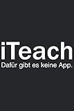 Iteach dafür gibt es keine App: Wochenplaner Organizer Notizbuch als Geschenk für Lehrer | Abschiedsgeschenk, zum Geburtstag oder um einfach nur Danke ... A5 (6x9 Zoll) 120 Seiten, Softcover mit M