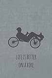 Life is better on a bike: Liegerad. Notizbuch oder Journal für Liegeradfahrer und Sp