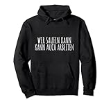 Wer saufen kann kann auch arbeiten Bier Alkohol Wein T-Shirt Pullover H