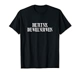Die Tut Nix Die Will Nur Wein - Wine Wein T-S