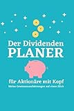 Der Dividenden Planer - für Aktionäre mit Kopf - Meine Gewinnausschüttung auf einen Blick: Das ausführliche Notizbuch für deine wichtigsten Aktien und ... zum selber ausfüllen. 80 Seiten im A5 F