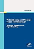 Virtualisierung von Desktops versus Terminalserver: Technische und ökonomische Gegenüberstellung