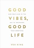 Good Vibes, Good Life: How Self-Love Is the Key to Unlocking Your Greatness (English Edition)