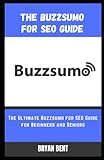 The Buzzsumo for SEO Guide: The Ultimate Marketing Hack and Toolbox You Need for SEO, Content Creation, Market Research, Social Media and M