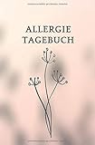 Allergie Tagebuch: Notizbuch mit Tabellen zum Ausfüllen bei allergischen Beschwerden - Zur Dokumentation der Symptome und Verlaufsk