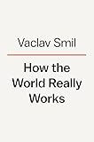 How the World Really Works: The Science Behind How We Got Here and Where We're Going