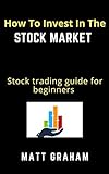 How To Invest In The Stock Market: Stock trading guide for beginners (English Edition)