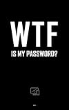 WTF IS MY PASSWORD?: Pocket size Website Log-In book. A secure place to list Website URLs, User names, and Passwords. 5' x 8' 110 pag