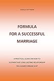 FORMULA FOR A SUCCESSFUL MARRIAGE: A PRACTICAL GUIDE ON HOW TO SUSTAIN THAT LONG-LASTING RELATIONSHIP YOU ALWAYS DREAM OF (English Edition)