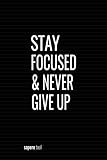 Stay Focused & Never Give Up: Blank Lined Paper Notebook With Funny Saying On Cover, Simple Classic Hilarious Office Joke Journal With Humor Sarcastic ... (Humorous Business Notepad For Co-worker)