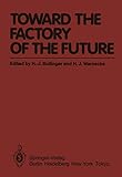 Toward the Factory of the Future: Proceedings of the 8th International Conference on Production Research and 5th Working Conference of the ... University of Stuttgart, August 20 – 22, 1985